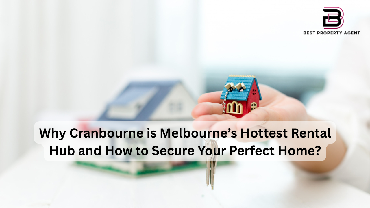 Why Cranbourne is Melbourne’s Hottest Rental Hub and How to Secure Your Perfect Home?