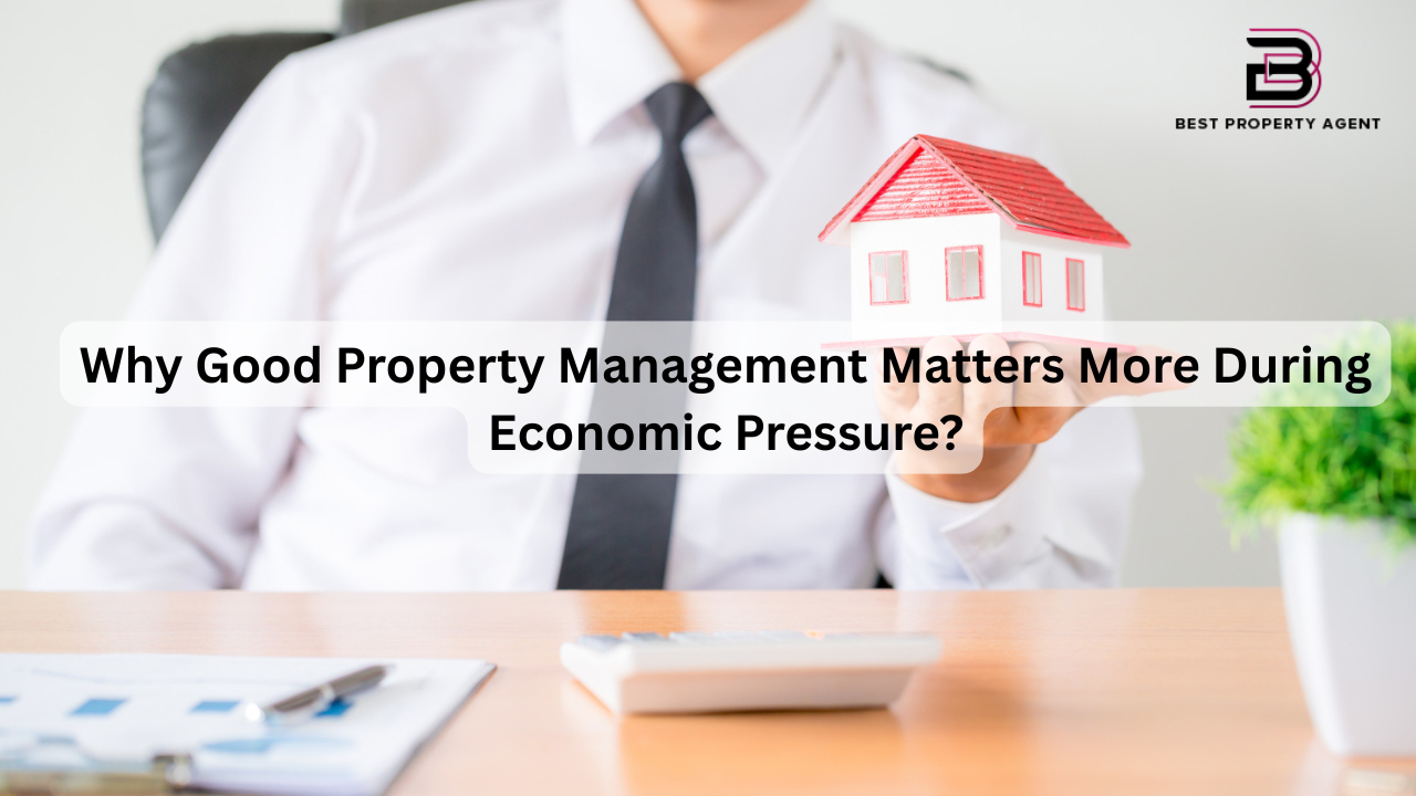 Why Good Property Management Matters More During Economic Pressure?