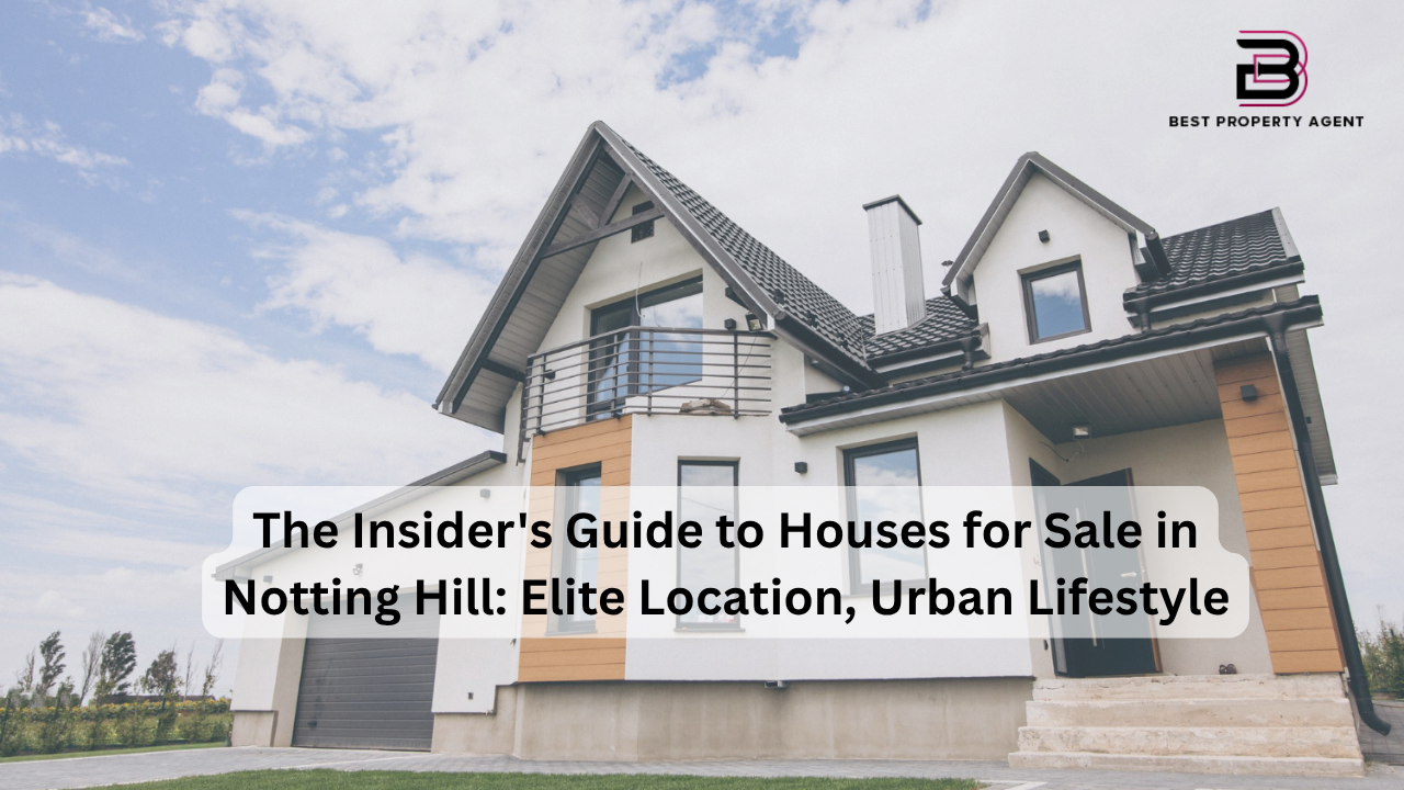 The Insider's Guide to Houses for Sale in Notting Hill: Elite Location, Urban Lifestyle