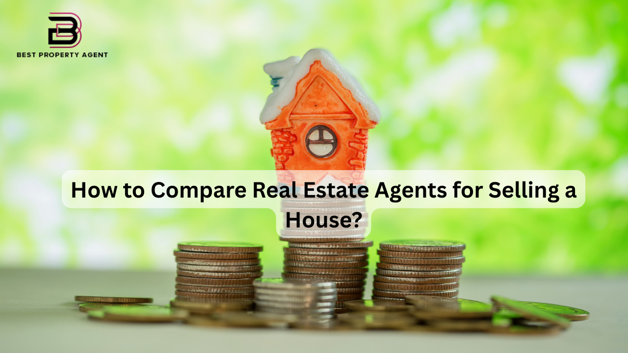 How to Compare Real Estate Agents for Selling a House?