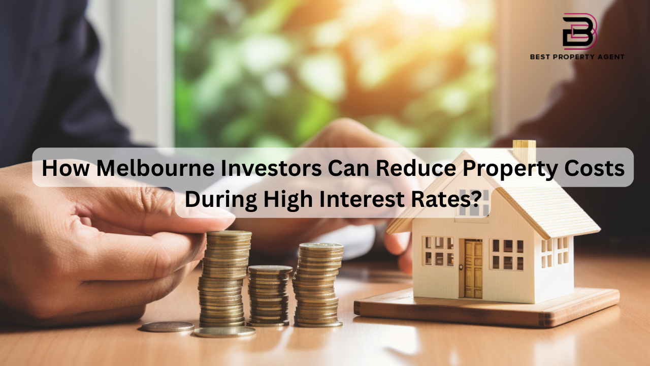 How Melbourne Investors Can Reduce Property Costs During High Interest Rates?