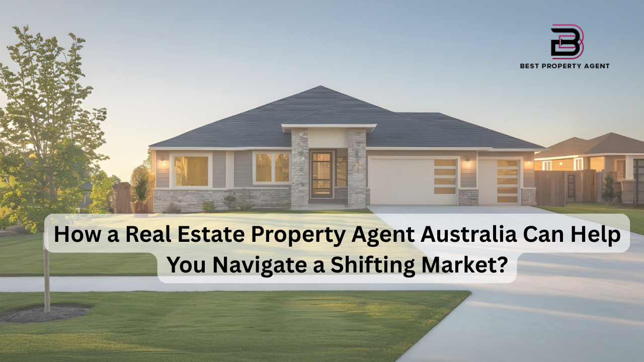 How a Real Estate Property Agent Australia Can Help You Navigate a Shifting Market?